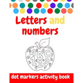 Dot Markers Activity Book: ABC and numbers: Easy Guided BIG DOTS - Do a dot page a day - Giant, Large, Jumbo and Cute USA Art Paint Daubers Kids