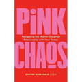 Pink Chaos: Navigating the Mother-Daughter Relationship with Your Tween
