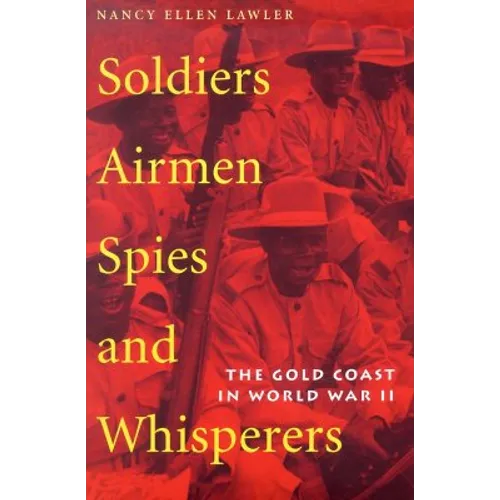 Soldiers, Airmen, Spies, and Whisperers: The Gold Coast in World War II