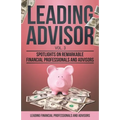 Leading Advisor Vol. 3: Spotlights on Remarkable Financial Professionals and Advisors