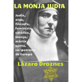La monja judia: Edith Stein: judia, atea, filosofa, feminista, catolica, monja, martir, santa y co- patrona de Europa