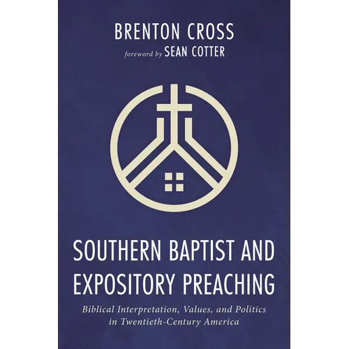 Southern Baptist and Expository Preaching: Biblical Interpretation, Values, and Politics in Twentieth-Century America