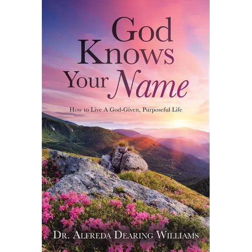 God Knows Your Name: How to Live A God-Given, Purposeful Life