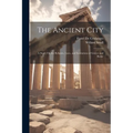 The Ancient City: A Study On the Religion, Laws, and Institutions of Greece and Rome