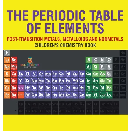 The Periodic Table of Elements - Post-Transition Metals, Metalloids and Nonmetals Children's Chemistry Book