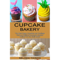 Cupcake Bakery: Easy and Delicious Homemade Cupcake Recipes You Can Easily Make! (The Best Vegan Cupcakes and Frostings)