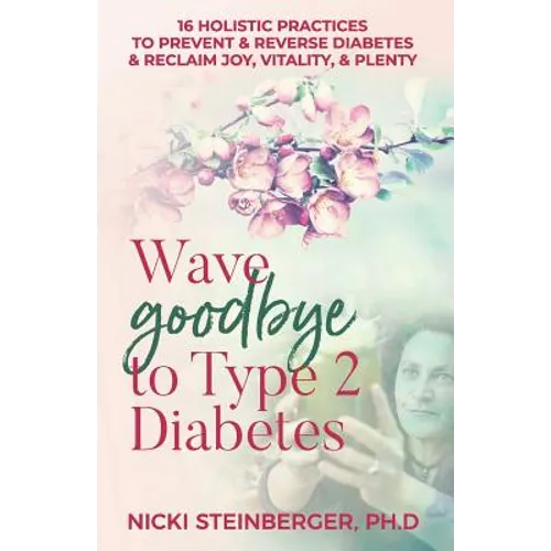Wave Goodbye to Type 2 Diabetes: 16 Holistic Lifestyle Practices to Prevent & Reverse Diabetes & Reclaim Joy, Vitality, & Plenty