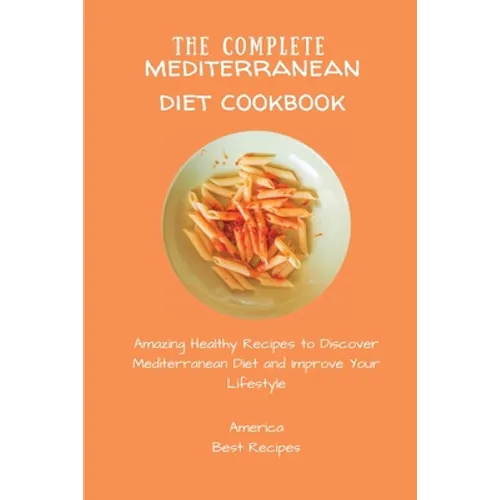 The Complete Mediterranean Diet Cookbook: Amazing Healthy Recipes to Discover Mediterranean Diet and Improve Your Lifestyle