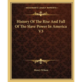 History Of The Rise And Fall Of The Slave Power In America V3