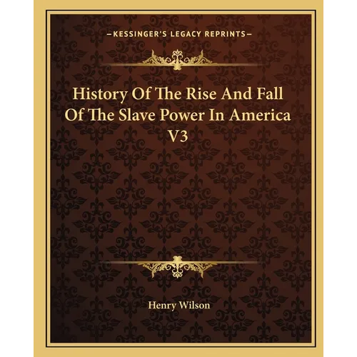 History Of The Rise And Fall Of The Slave Power In America V3