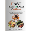 Fast Feast Repeat Cookbook: Step-by-Step Guide to Reset Your Metabolism, Lose Weight and Embracing a Balanced Lifestyle with Intermittent Fasting.