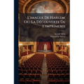 L'imager De Harlem; Ou, La Découverte De L'imprimerie: Drame-Légende En Cinq Actes Et Dix Tableaux En Prose Et En Vers