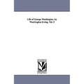 Life of George Washington. by Washington Irving. Vol. 3