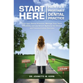 Start Here - Path To A Profitable Dental Practice: Lead Your Dental Practice, Manage Your Team Efficiently, and use Smart Systems for Clinical and Com