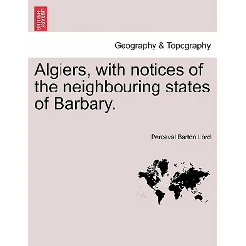 Algiers, with notices of the neighbouring states of Barbary.