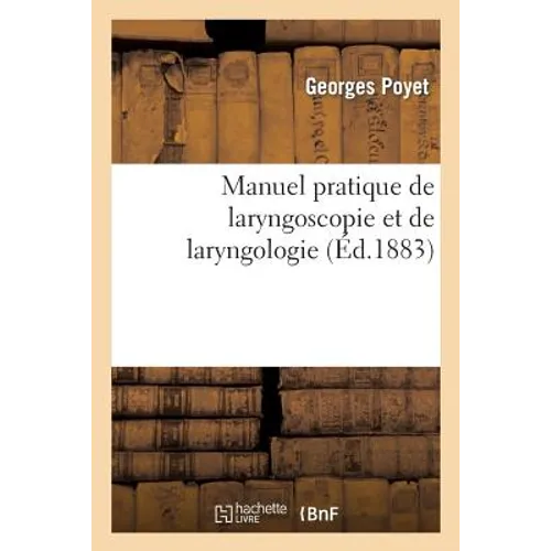 Manuel Pratique de Laryngoscopie Et de Laryngologie