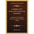 A Syllabus Of A Course Of Lectures On Chemistry: Delivered At The Royal Institution Of Great Britain (1802)