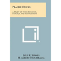 Prairie Ducks: A Study of Their Behavior, Ecology, and Management