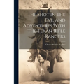 The Shot In The Eye, And Adventures With The Texan Rifle Rangers