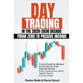 Day Trading in the 2020-2030 Decade: From Zero to Passive Income. Practical Guide for Newbies to Learn How to Trade Financial Markets (Forex, Cryptocu