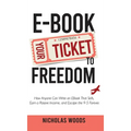 Ebook Your Ticket to Freedom; How Anyone Can Write an Ebook That Sells, Earn a Passive Income, and Escape the 9-5 Forever.