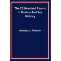 The 25 Greatest Teams In Boston Red Sox History