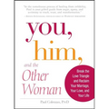 You, Him and the Other Woman: Break the Love Triangle and Reclaim Your Marriage, Your Love, and Your Life