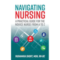 Navigating Nursing: A Practical Guide for the Novice Nurse from A to Z