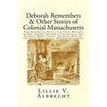 Deborah Remembers And Other Stories Of Colonial Massachusetts: Five Historical Novels For Young Readers In One Volume: Susanna's Candlestick, The Spin