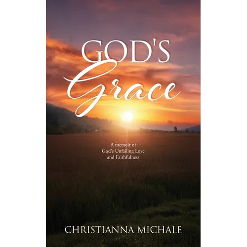 God's Grace: A memoir of God's Unfailing Love and Faithfulness