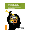 Sacale Partido a Tu Cerebro: Todo lo que necesitas saber para mejorar tu memoria, tomar decisiones y aprovechar todo tu potencial