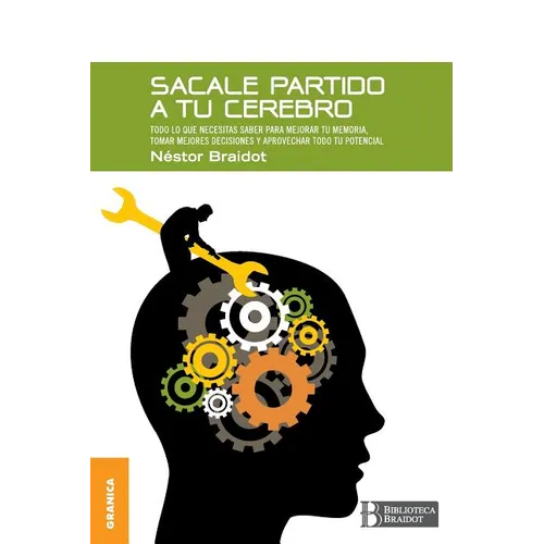 Sacale Partido a Tu Cerebro: Todo lo que necesitas saber para mejorar tu memoria, tomar decisiones y aprovechar todo tu potencial