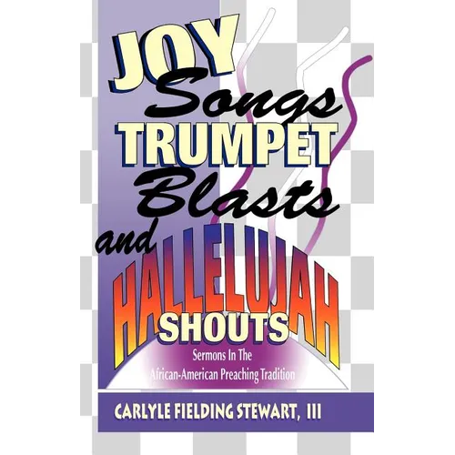 Joy Songs Trumpet Blasts & Hallelujah Shouts: Sermons In The African-American Preaching Tradition