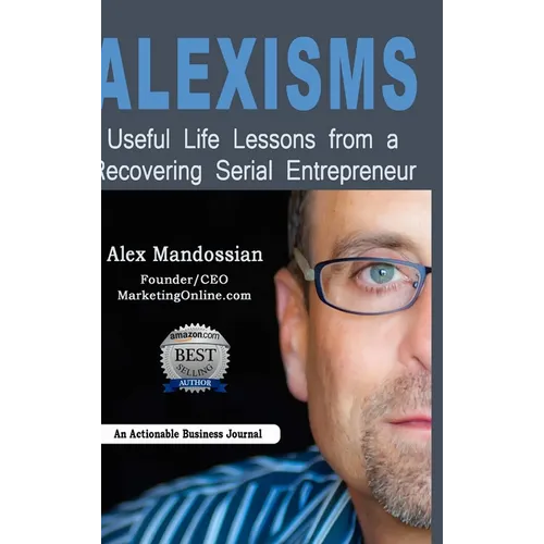 Alexisms: Useful Life Lessons from a Recovering Serial Entrepreneur