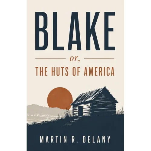 Blake; or, The Huts of America: A Revolutionary Novel of Slavery, Resistance, and Black Liberation