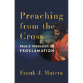Preaching from the Cross: Paul's Theology of Proclamation
