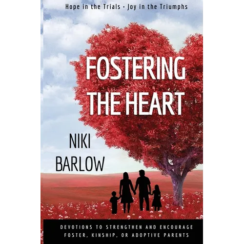 Fostering the Heart: Devotions to strengthen and encourage foster, kinship, or adoptive parents.