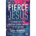 Fierce Jesus: Leaning into the Only One Strong Enough to Set Us Free