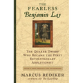 The Fearless Benjamin Lay: The Quaker Dwarf Who Became the First Revolutionary Abolitionist, with a New Preface and Afterword