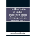 The Babur-nama in English (Memoirs of Babur): Translated from the original Turki text of Zahiru'd-din Muhammad Babur Padshah Ghazi (Volume I)