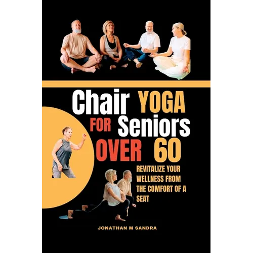 Chair Yoga for Seniors Over 60: Revitalize Your Wellness from the comfort of a Seat