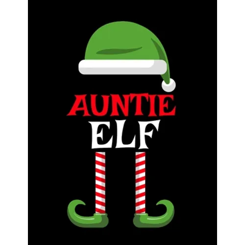 Auntie Elf: Funny Saying Christmas Composition Notebook For Aunts From Niece & Nephew - 8.5"x11", 120 Pages - The Sarcastic Sibling Family Memory Jour