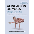Alineación de Yoga Principios y Práctica: Una Guía Anatómica para la Alineación, la Mecánica Postural, y la Prevención de Lesiones de Yoga