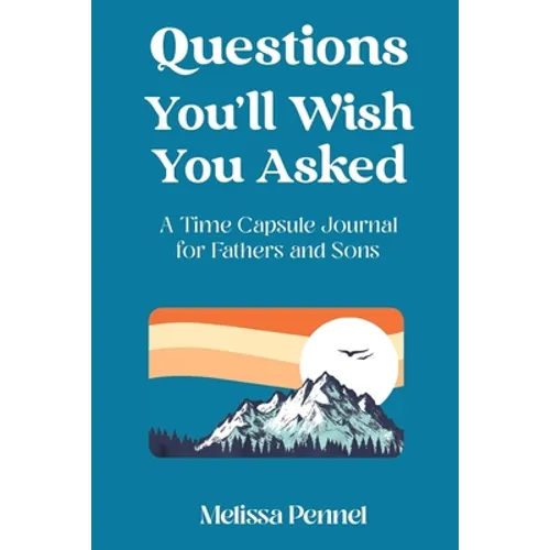 Questions You'll Wish You Asked: A Time Capsule Journal for Fathers and Sons