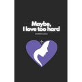 Maybe, I Love Too Hard