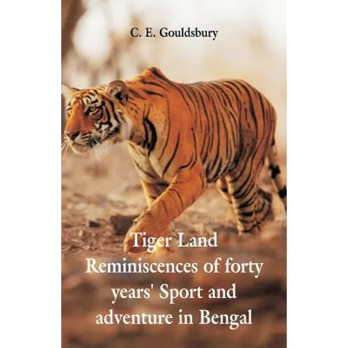 Tigerland: Reminiscences of Forty Years' Sport and Adventure in Bengal