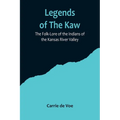 Legends of The Kaw; The Folk-Lore of the Indians of the Kansas River Valley