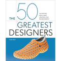 The 50 Greatest Designers: The People Who Have Created Our Environment