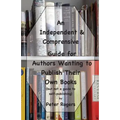 An Independent & Comprehensive Guide for Authors Wanting to Publish Their Own Books: (but not a guide to self-publishing)
