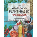The Whole Foods Plant-Based Handbook: How-To Guide & Cookbook